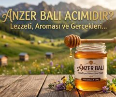 Anzer Balı Acı mıdır? Gerçek Anzer Balı Tadı ve Özellikleri