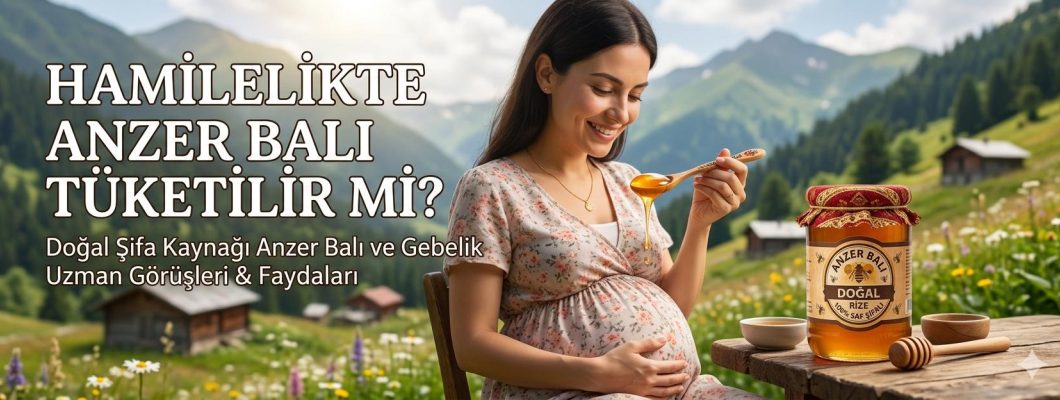 Hamilelik Döneminde Anzer Balının Faydaları Nelerdir?